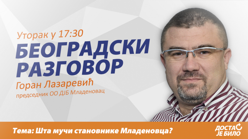 &#8220;Beogradski razgovor&#8221; sa Goranom Lazarevićem, predsednikom OO DJB Mladenovac: Šta muči stanovnike Mladenovca?